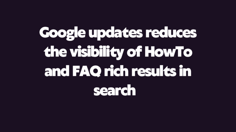 Google updates reduces the visibility of HowTo and FAQ rich results in search