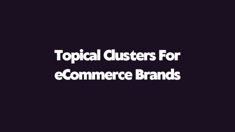 Topical Clusters For eCommerce Brands: Complete Guide